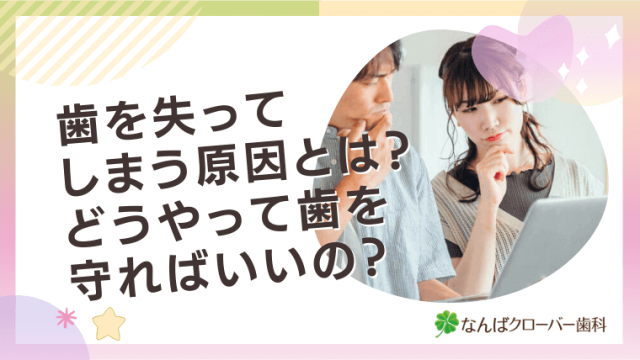 歯を失ってしまう原因とは？どうやって歯を守ればいいの？