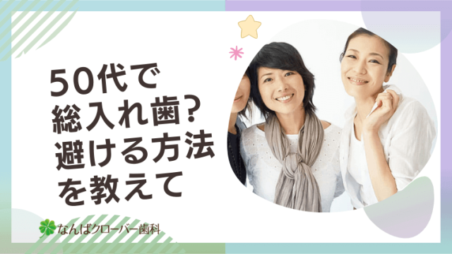 50代で総入れ歯？避ける方法を教えて