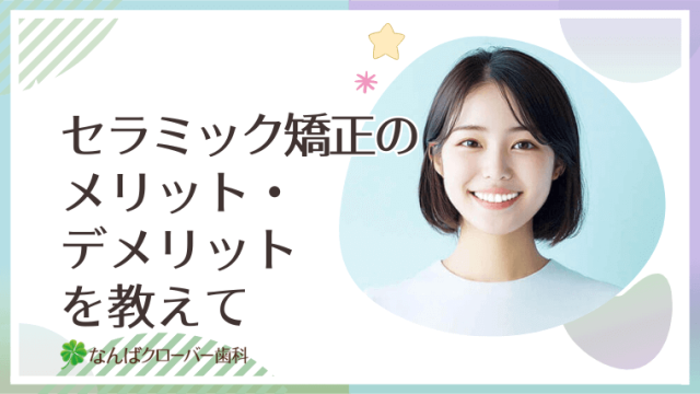セラミック矯正のメリット・デメリットを教えて