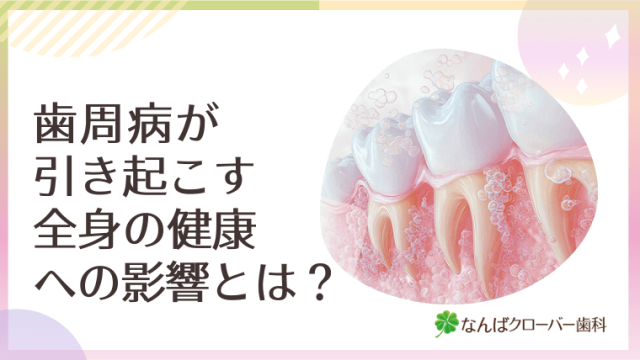 歯周病が引き起こす全身の健康への影響とは？