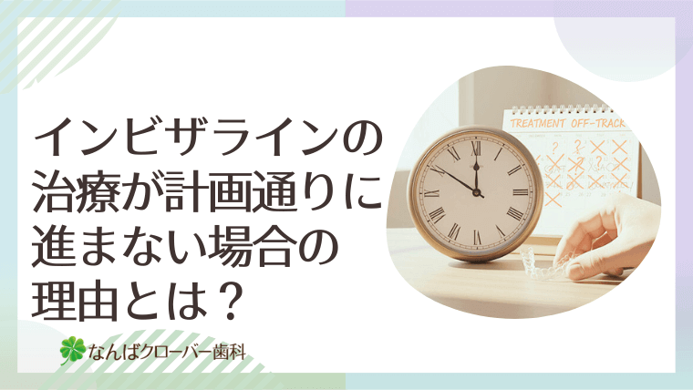 インビザラインの治療が計画通りに進まない場合の理由とは？
